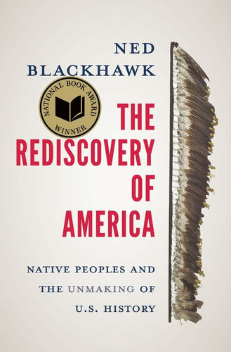 The Rediscovery of America: Native Peoples and the Unmaking of U.S. History by Ned Blackhawk - Paperbacks & Frybread Co.