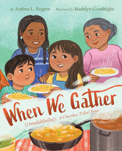 When We Gather (Ostadahlisiha): A Cherokee Tribal Feast by Andrea L. Rogers, Madelyn Goodnight - Paperbacks & Frybread Co.