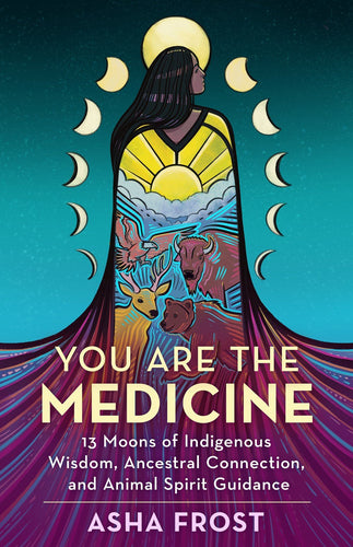 You Are the Medicine : 13 Moons of Indigenous Wisdom, Ancestral Connection, and Animal Spirit Guidance by Asha Frost - Paperbacks & Frybread Co.
