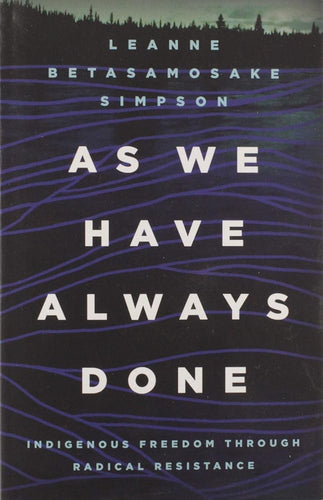 As We Have Always Done: Indigenous Freedom through Radical Resistance (Indigenous Americas) by Leanne Betasamosake Simpson - Paperbacks & Frybread Co.