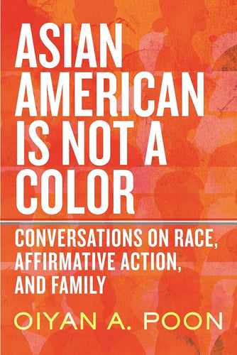 Asian American Is Not a Color: Conversations on Race, Affirmative Action, and Family by OiYan A. Poon - Paperbacks & Frybread Co.