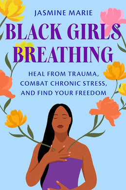 Black Girls Breathing: Heal from Trauma, Combat Chronic Stress, and Find Your Freedom by Jasmine Marie - Paperbacks & Frybread Co.