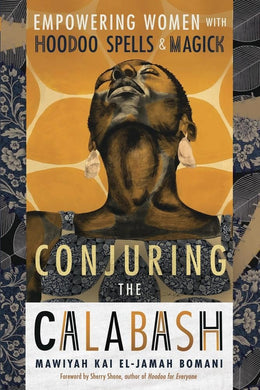 Conjuring the Calabash: Empowering Women with Hoodoo Spells & Magick by Mawiyah Kai EL - Jamah Bomani, Sherry Shone - Paperbacks & Frybread Co.