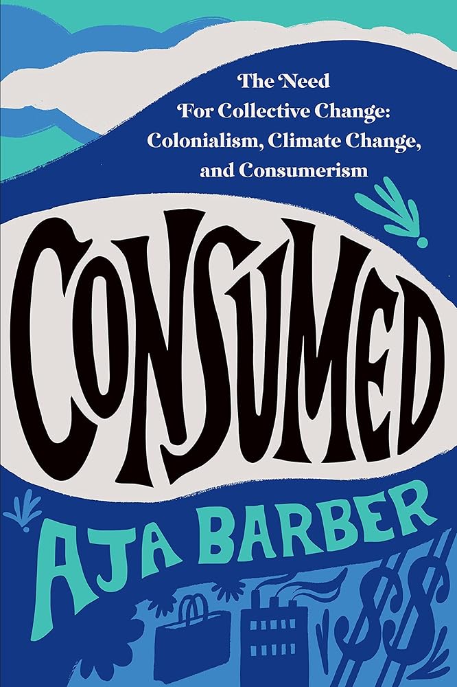 Consumed: The Need for Collective Change: Colonialism, Climate Change, and Consumerism by Aja Barber - Paperbacks & Frybread Co.