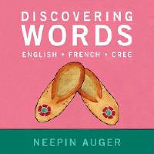 Discovering Words: English * French * Cree by Neepin Auger | Indigenous Languages - Paperbacks & Frybread Co.