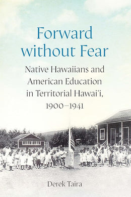 Forward without Fear: Native Hawaiians and American Education in Territorial Hawai'i, 1900–1941 (Studies in Pacific Worlds) by Derek Taira - Paperbacks & Frybread Co.