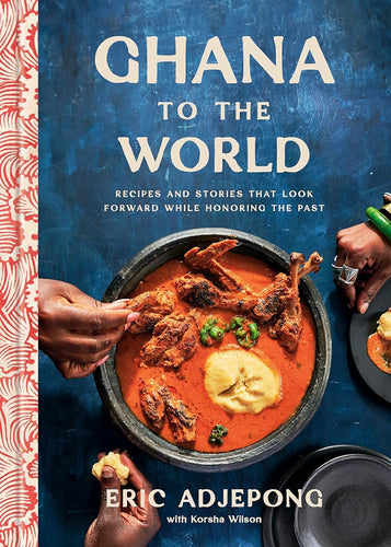 Ghana to the World: Recipes and Stories That Look Forward While Honoring the Past by Eric Adjepong, Korsha Wilson - Paperbacks & Frybread Co.