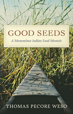 Good Seeds: A Menominee Indian Food Memoir by Thomas Pecore Weso | Indigenous Food Ways - Paperbacks & Frybread Co.