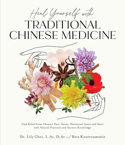 Heal Yourself with Traditional Chinese Medicine: Find Relief from Chronic Pain, Stress, Hormonal Issues and More with Natural Practices and Ancient Knowledge by Lily Choi, Bess Koutroumanis - Paperbacks & Frybread Co.