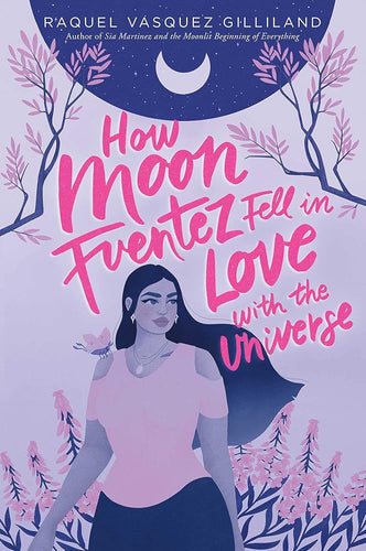 How Moon Fuentez Fell in Love with the Universe by Raquel Vasquez Gilliland | Latine/x YA Romance - Paperbacks & Frybread Co.