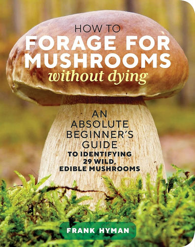 How to Forage for Mushrooms without Dying: An Absolute Beginner's Guide to Identifying 29 Wild, Edible Mushrooms by Frank Hyman - Paperbacks & Frybread Co.