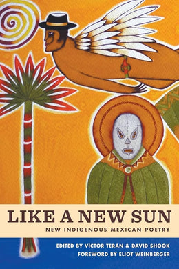 Like A New Sun: New Indigenous Mexican Poetry by Víctor Terán, David Shook, Eliot Weinberger - Paperbacks & Frybread Co.