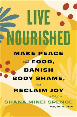 Live Nourished: Make Peace with Food, Banish Body Shame, and Reclaim Joy by Shana Minei Spence MS RDN CDN - Paperbacks & Frybread Co.