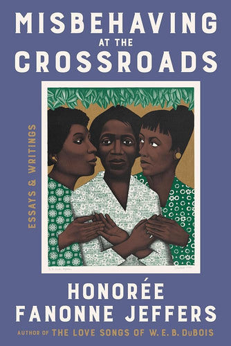 Misbehaving at the Crossroads: Essays & Writings by Honoree Fanonne Jeffers - Paperbacks & Frybread Co.