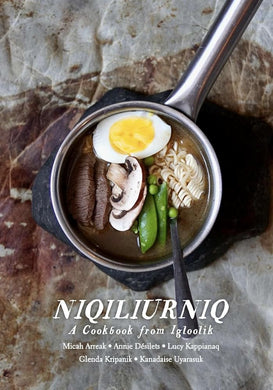 Niqiliurniq: A Cookbook from Igloolik by Micah Arreak, Annie Désilets, Lucy Kappianaq, Glenda Kripanik, Kanadaise Uyarasuk - Paperbacks & Frybread Co.