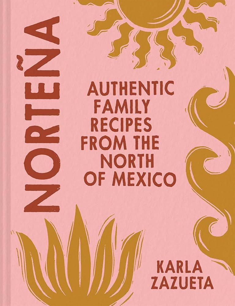 Norteña: Authentic Family Recipes from the North of Mexico by Karla Zazueta | Mexican Cookbook - Paperbacks & Frybread Co.