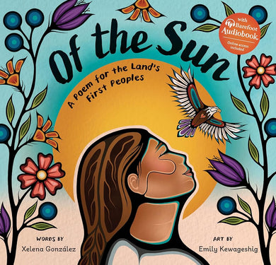Of the Sun: A Poem for the Land's First Peoples by Xelena González | Indigenous Picture Book - Paperbacks & Frybread Co.