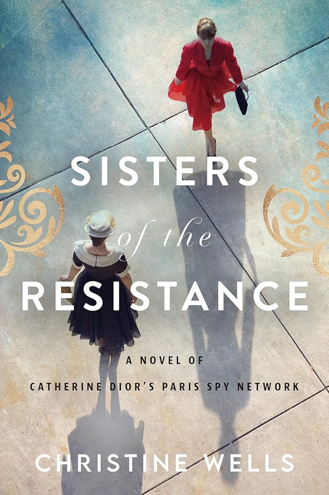 Sisters of the Resistance: A Novel of Catherine Dior's Paris Spy Network by Christine Wells - Paperbacks & Frybread Co.