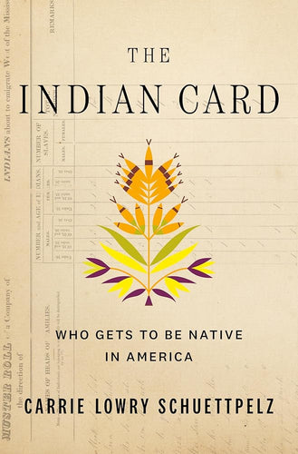 The Indian Card: Who Gets to Be Native in America by Carrie Lowry Schuettpelz - Paperbacks & Frybread Co.