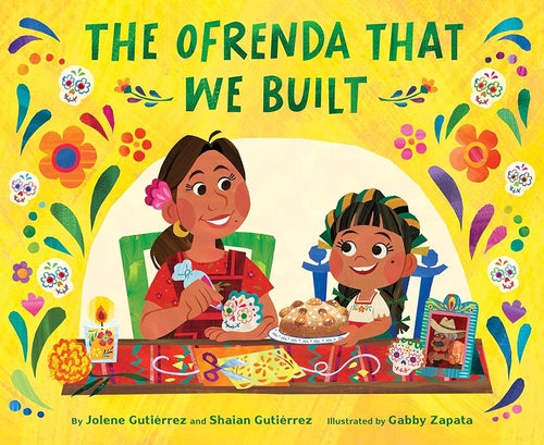 The Ofrenda That We Built by Jolene Gutiérrez & Shaian Gutiérrez | Mexican Picture Book - Paperbacks & Frybread Co.