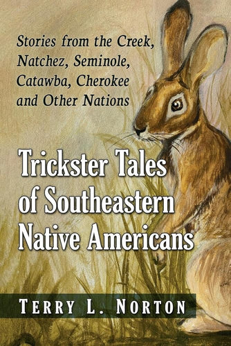 Trickster Tales of Southeastern Native Americans: Stories from the Creek, Natchez, Seminole, Catawba, Cherokee and Other Nations by Terry L. Norton - Paperbacks & Frybread Co.