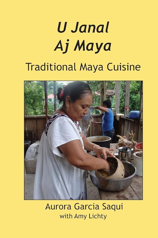 U Janal Aj Maya: Traditional Maya Cuisine by Garcia Aurora Saqui & Amy Lichty | Indigenous Cookbook - Paperbacks & Frybread Co.