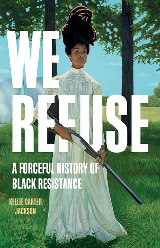 We Refuse: A Forceful History of Black Resistance by Kellie Carter Jackson - Paperbacks & Frybread Co.