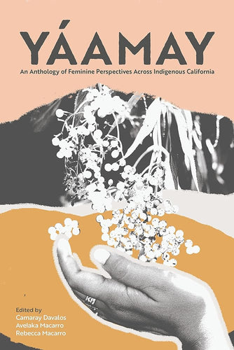 Yáamay: An Anthology of Feminine Perspectives Across Indigenous California by Camaray Davalos, Avelaka Macarro, Rebecca Macarro - Paperbacks & Frybread Co.