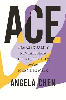 Ace: What Asexuality Reveals about Desire, Society, and the Meaning of Sex by Angela Chen - Paperbacks & Frybread Co.