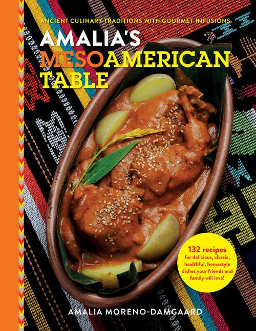 Amalia's Mesoamerican Table: Ancient Culinary Traditions with Gourmet Infusions by Amalia Moreno-Damgaard | Central American Cookbook - Paperbacks & Frybread Co.