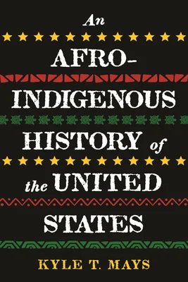 An Afro-Indigenous History of the United States Kyle T Mays | BIPOC History - Paperbacks & Frybread Co.