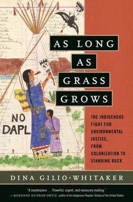As Long as Grass Grows: The Indigenous Fight for Environmental Justice, from Colonization to Standing Rock | Indigenous Stories - Paperbacks & Frybread Co.