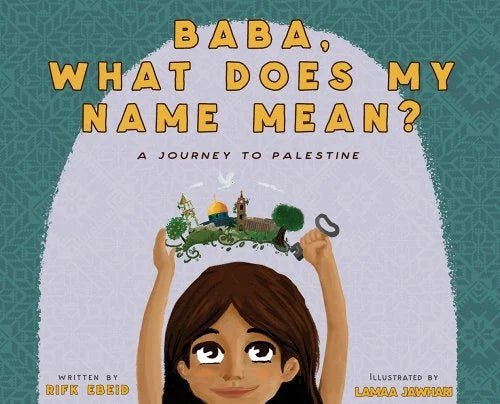 Baba, What Does My Name Mean? A Journey to Palestine by Rifk Ebeid | Middle Eastern Children's Books - Paperbacks & Frybread Co.