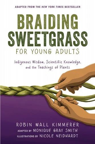 Braiding Sweetgrass for Young Adults: Indigenous Wisdom, Scientific Knowledge, and the Teachings of Plants Monique Gray Smith (Author) Robin Wall Kimmerer - Paperbacks & Frybread Co.