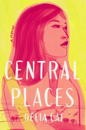 Central Places by Delia Cai | Asian American Literary Fiction - Paperbacks & Frybread Co.