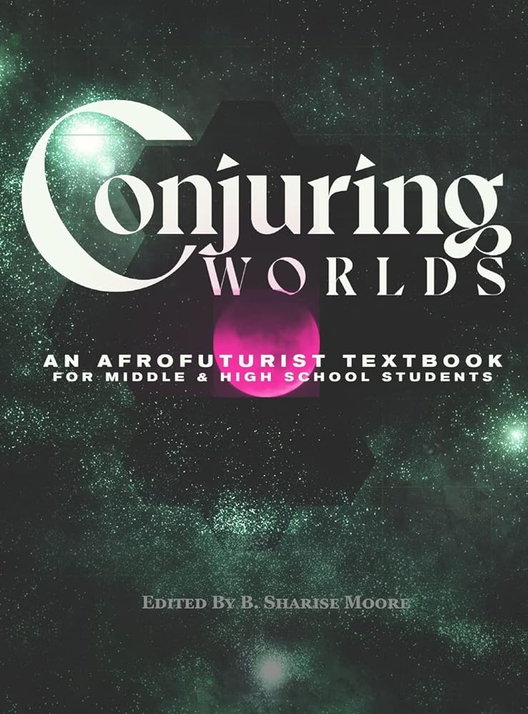 Conjuring Worlds: An Afrofuturist Textbook for Middle and High School Students by B Sharise Moore, Helena L Hartsfield, J Owl Farand - Paperbacks & Frybread Co.