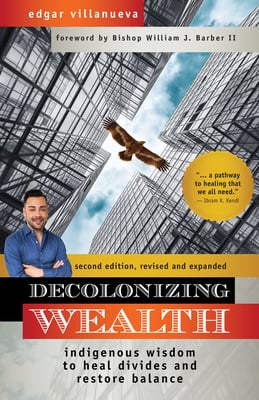 Decolonizing Wealth, Second Edition: Indigenous Wisdom to Heal Divides and Restore Balance by Edgar Villanueva - Paperbacks & Frybread Co.