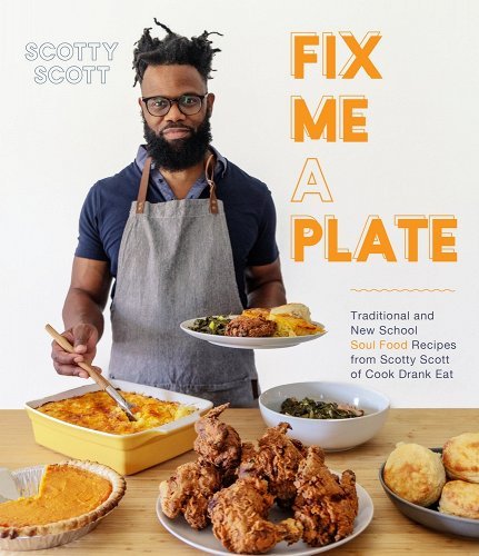 Fix Me a Plate: Traditional and New School Soul Food Recipes from Scotty Scott of Cook Drank Eat by Scotty Scott | Soul Food Cookbook - Paperbacks & Frybread Co.