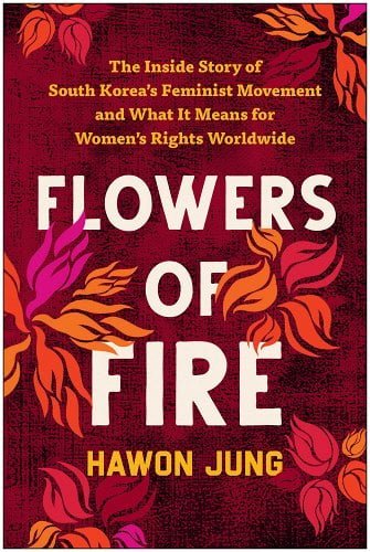 Flowers of Fire: The Inside Story of South Korea's Feminist Movement and What It Means for Women's Rights Worldwide by Hawon Jung - Paperbacks & Frybread Co.