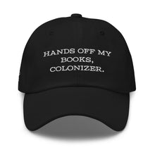 Load image into Gallery viewer, Hands Off My Books, Colonizer. Banned Books Dad Hat | Paperbacks &amp; Frybread - Paperbacks &amp; Frybread Co.
