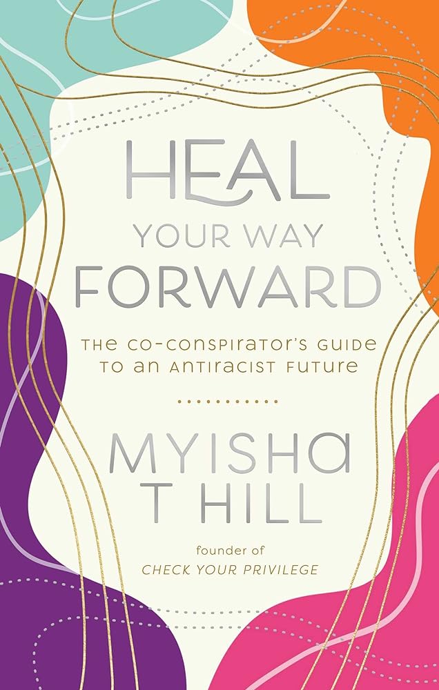 Heal Your Way Forward: The Co-Conspirator's Guide to an Antiracist Future by Myisha T Hill - Paperbacks & Frybread Co.