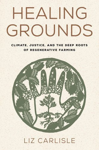 Healing Grounds: Climate, Justice, and the Deep Roots of Regenerative Farming by Liz Carl | Multicultural Environmental Studies - Paperbacks & Frybread Co.