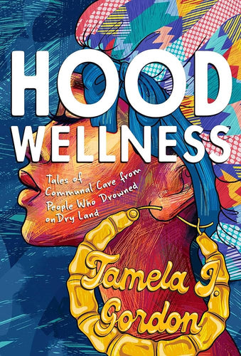 Hood Wellness: Tales of Communal Care from People Who Drowned on Dry Land - Paperbacks & Frybread Co.