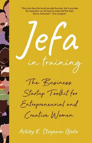 Jefa in Training: The Business Startup Toolkit for Entrepreneurial and Creative Women by Ashley K. Stoyanov Ojeda - Paperbacks & Frybread Co.