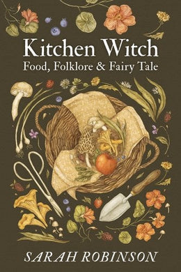 Kitchen Witch: Food, Folklore & Fairy Tale by Sarah Robinson - Paperbacks & Frybread Co.