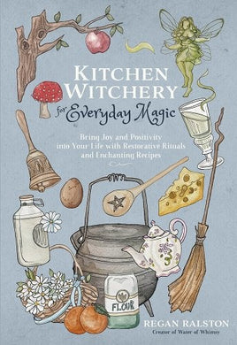 Kitchen Witchery for Everyday Magic: Bring Joy and Positivity Into Your Life with Restorative Rituals and Enchanting Recipes by Regan Ralston - Paperbacks & Frybread Co.