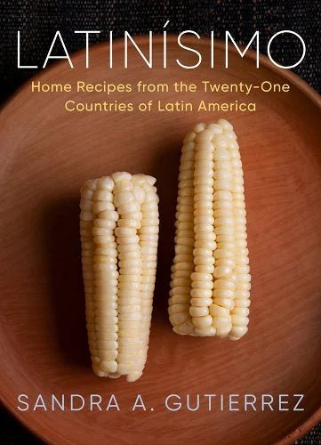 Latinísimo: Home Recipes from the Twenty-One Countries of Latin America by Sandra A. Gutierrez - Paperbacks & Frybread Co.