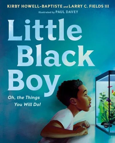 Little Black Boy: Oh, the Things You Will Do! by Kirby Howell-Baptiste & Larry C. Fields - Paperbacks & Frybread Co.