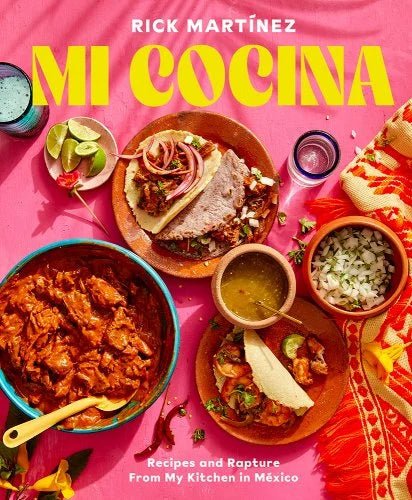 Mi Cocina: Recipes and Rapture from My Kitchen in Mexico: A Cookbook by Rick Martínez - Paperbacks & Frybread Co.