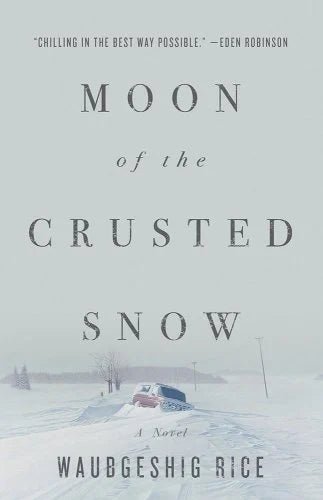 Moon of the Crusted Snow by Waubgeshig Rice | Indigenous Thriller - Paperbacks & Frybread Co.
